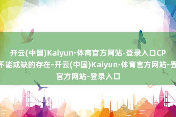 开云(中国)Kaiyun·体育官方网站-登录入口CPU齐是不能或缺的存在-开云(中国)Kaiyun·体育官方网站-登录入口