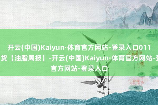 开云(中国)Kaiyun·体育官方网站-登录入口0117东吴期货【油脂周报】-开云(中国)Kaiyun·体育官方网站-登录入口