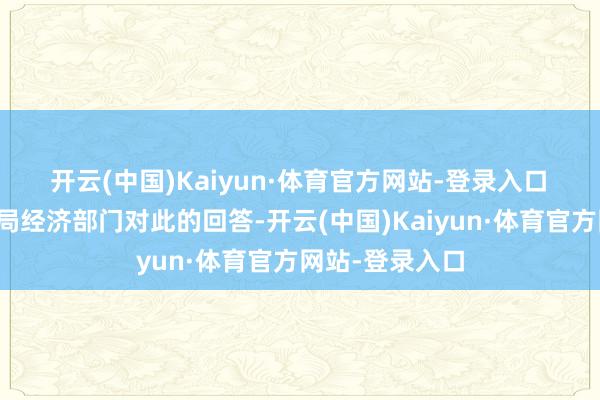 开云(中国)Kaiyun·体育官方网站-登录入口　　不外民进党当局经济部门对此的回答-开云(中国)Kaiyun·体育官方网站-登录入口