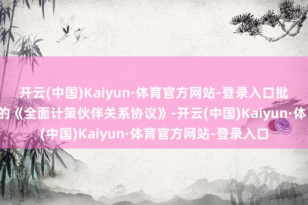 开云(中国)Kaiyun·体育官方网站-登录入口批准朝鲜与俄罗斯缔结的《全面计策伙伴关系协议》-开云(中国)Kaiyun·体育官方网站-登录入口