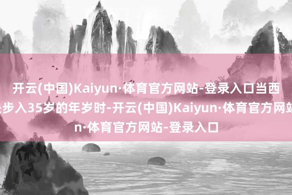 开云(中国)Kaiyun·体育官方网站-登录入口当西塔德维果决步入35岁的年岁时-开云(中国)Kaiyun·体育官方网站-登录入口