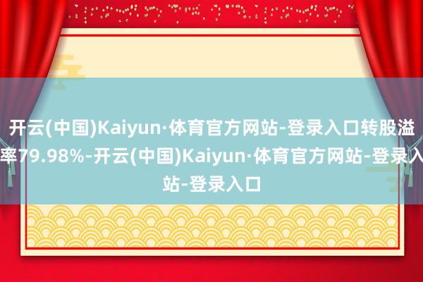 开云(中国)Kaiyun·体育官方网站-登录入口转股溢价率79.98%-开云(中国)Kaiyun·体育官方网站-登录入口