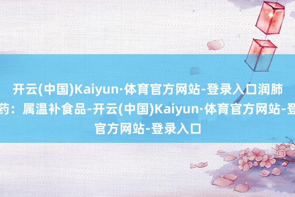 开云(中国)Kaiyun·体育官方网站-登录入口润肺清热山药：属温补食品-开云(中国)Kaiyun·体育官方网站-登录入口