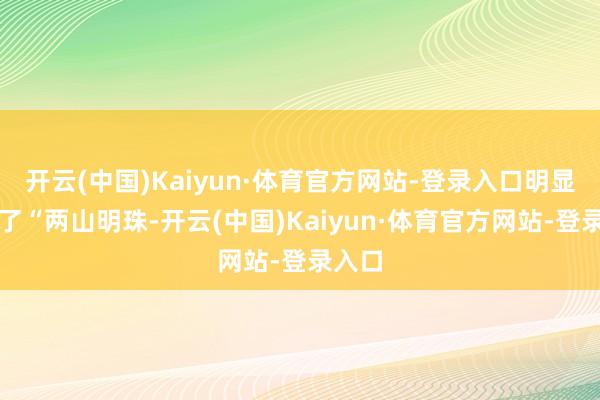 开云(中国)Kaiyun·体育官方网站-登录入口明显诠释了“两山明珠-开云(中国)Kaiyun·体育官方网站-登录入口