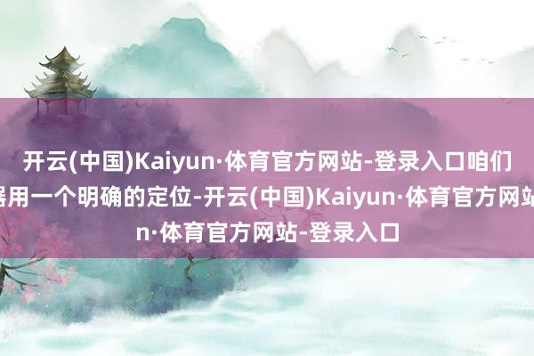 开云(中国)Kaiyun·体育官方网站-登录入口咱们需要给AI器用一个明确的定位-开云(中国)Kaiyun·体育官方网站-登录入口