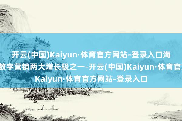 开云(中国)Kaiyun·体育官方网站-登录入口海珠区已成为国内数字营销两大增长极之一-开云(中国)Kaiyun·体育官方网站-登录入口