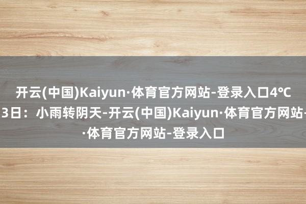 开云(中国)Kaiyun·体育官方网站-登录入口4℃～10℃；3日：小雨转阴天-开云(中国)Kaiyun·体育官方网站-登录入口